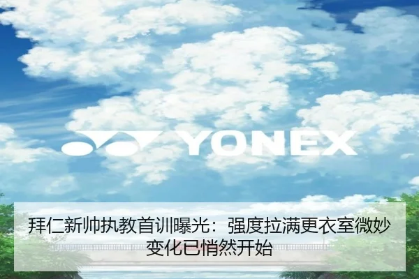 拜仁新帅执教首训曝光：强度拉满更衣室微妙变化已悄然开始