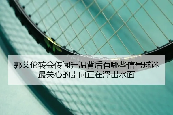 郭艾伦转会传闻升温背后有哪些信号球迷最关心的走向正在浮出水面