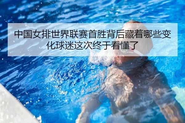 中国女排世界联赛首胜背后藏着哪些变化球迷这次终于看懂了